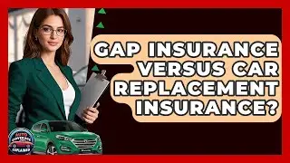 Gap Insurance Versus Car Replacement Insurance? - Auto Coverage Explained