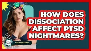 How Does Dissociation Affect PTSD Nightmares? - PTSD Support Channel