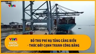 Bỏ thu ph&iacute; hạ tầng cảng biển - th&uacute;c đẩy cạnh tranh c&ocirc;ng bằng | VTV4