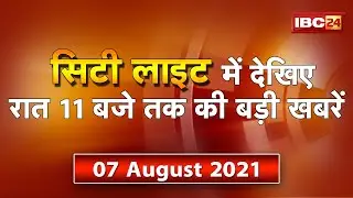 MP-CG Latest News Live। City Light | देखिए 11 बजे तक की दिनभर की बड़ी खबरें | 07 August 2021
