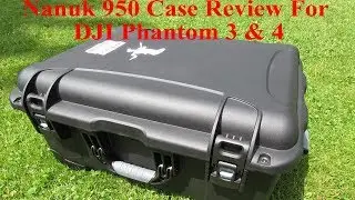 Nanuk 950 Case For All Phantom 3 and 4 Models Review