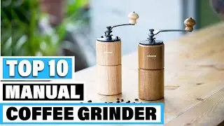 Best Manual Coffee Grinder In 2025- Top 10 Manual Coffee Grinder Review