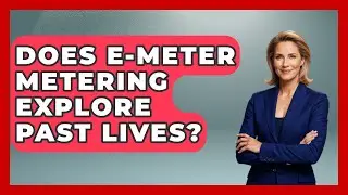 Does E-Meter Metering Explore Past Lives? - Scientology Answered