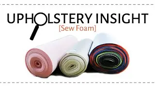 Upholstery Insight: Sew Foam