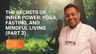 Series 2: Session 9: The Secrets of Inner Power: Yoga, Fasting, and Mindful Living (Part 2)