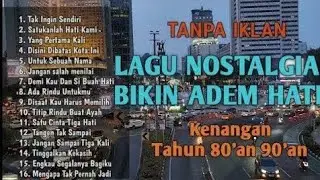TANPA IKLAN | Lagu Nostalgia Bikin Hati Adem || Lagu Kenangan 80an 90an 
