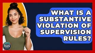 What Is A Substantive Violation Of Supervision Rules? - Second Chance Journey
