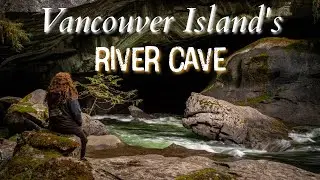 North Vancouver Island&rsquo;s Hidden Gems: THE RIVER CAVE