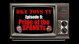 DKE Toys TV - Episode 9: Pride of the SPANKYs