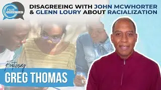 Disagreeing With John McWhorter and Glenn Loury About Racialization w/ Greg Thomas