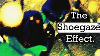 The Shoegaze Effect