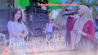 SASAK PILIHAN TERBAIK BANI BANI KELIKIT LEHA LEHO VERSUS ALDEVA MUSIK| EVI MARIANI