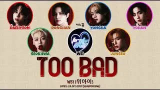 WEi (위아이) - 'TOO BAD' LYRICS COLOR CODED [HAN/ROM/ENG]