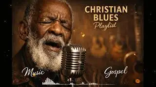 Deep Gospel Blues &ndash; Healing Music for the Weary Soul | Relaxing Christian Worship & Prayer