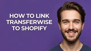 How to Link Transferwise to Shopify - GUIDE!