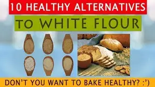 Healthy Alternatives To WHITE FLOUR