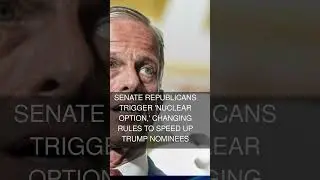Senate Republicans trigger 'nuclear option' changing rules to speed up Trump nominees