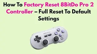How To Factory Reset 8BitDo Pro 2 Controller &ndash; Full Reset To Default Settings