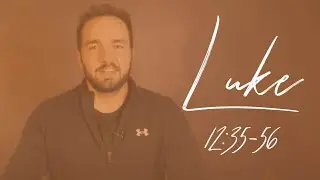 LUKE 12:35-56 - Interpreting the Signs of the Times