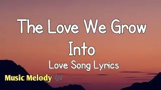 The Love We Grow Into - Romantic Love Song (Lyrics) 😚