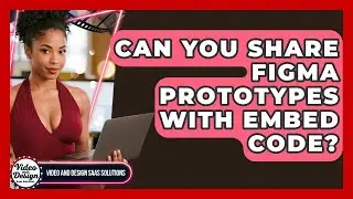 Can You Share Figma Prototypes With Embed Code? - Video And Design Saas Solutions