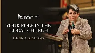 Your Role In The Local Church | Debra Simons | World Harvest Church | Murrieta, CA