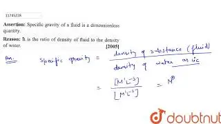 Assertion : Specific gravity of a fluid is a dimensionless quantity. Reason : It