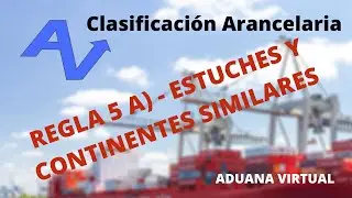 REGLA 5A) - ESTUCHES Y CONTINENTES SIMILARES - SISTEMA ARMONIZADO - CLASIFICACIÓN ARANCELARIA