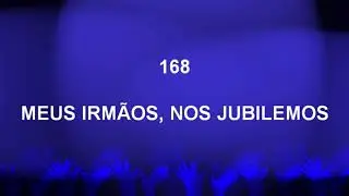 Harpa Cristã 168 - Meus Irmãos, Nos Jubilemos