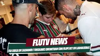 FLUTV NEWS: FLU CHEGA A SALVADOR PARA ENFRENTAR O BAHIA E ENCONTRO COM FILIPE RET EM LARANJEIRAS