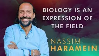 Nassim Haramein: Biology Is An Expression Of The Field