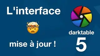darktable 5.0, l'interface mise &agrave; jour