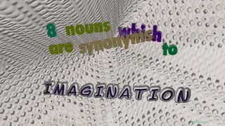 imagination - 8 nouns which are synonyms of imagination (sentence examples)