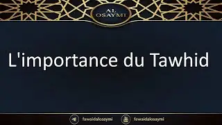 L'importance du tawhid - Shaikh Saalih AlOsaymi