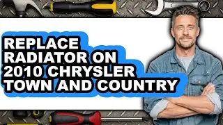 How To Replace Radiator On 2010 Chrysler Town And Country - Easy Guide
