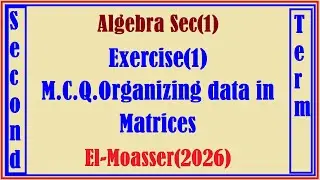 Algebra Sec(1),Exercise(1), M. C. Q , Organizing data in Matrices, El- Moasser(2026)