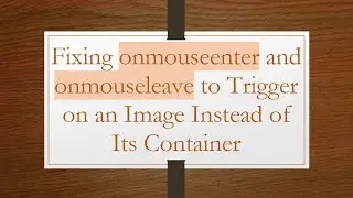 Fixing onmouseenter and onmouseleave to Trigger on an Image Instead of Its Container