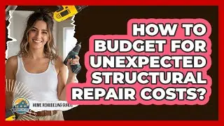 How To Budget For Unexpected Structural Repair Costs?