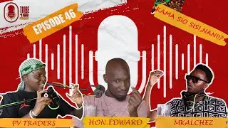 TRIBE 18 PODCAST | Episode 46 | Kama Sio Sisi,Nani?Ft Hon Edward