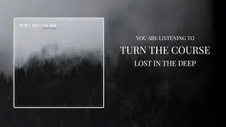 Turn The Course - Lost In The Deep (Official Audio Stream)
