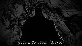 Guts x Consider Slowed