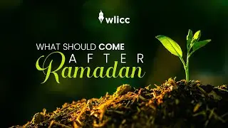 What should come after&nbsp;Ramadan | WLICC