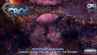 Retrotastic Adventures: Chrono Cross Episode 7: Isle of the Damned!