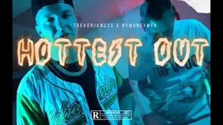 Hottest Out (TrevorJamess x RyMoneyMFN)