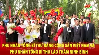 Phu nh&acirc;n Tổng B&iacute; thư Đảng Cộng sản Việt Nam v&agrave; Phu nh&acirc;n Tổng B&iacute; thư L&agrave;o thăm Ninh B&igrave;nh | NinhB&igrave;nhTV