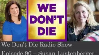 Episode 90 Chief Spiritual Officer Susan Lustenberger on We Don't Die Radio Show