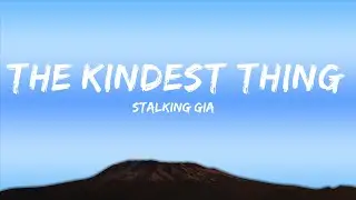 Stalking Gia - The Kindest Thing (Lyrics)  | 15p Lyrics/Letra