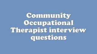 Community Occupational Therapist interview questions