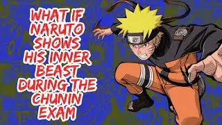 What if Naruto Show His Inner Beast During The Chunin Exam | Part 1