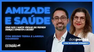 Como as AMIZADES podem impactar a SAÚDE? | com BRUNO TERRA e LARISSA MAGRISSO | Dois Pontos